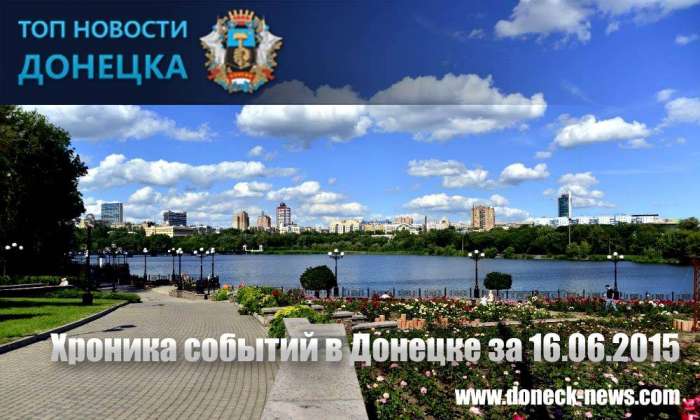 Хроника событий в Донецке за 16.06.2015 (обновление 22:05)