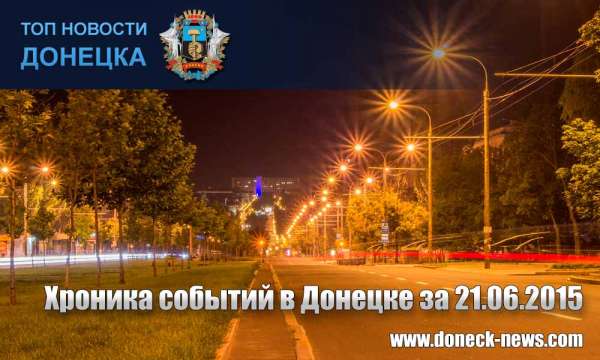 Хроника событий в Донецке за 21.06.2015 (обновление 21:30)
