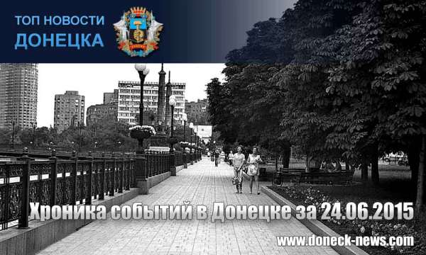 Хроника событий в Донецке за 24.06.2015 (обновление 22:10)