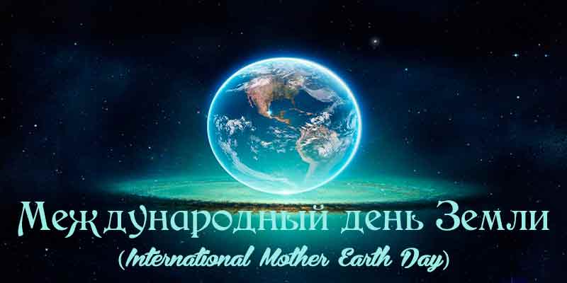 22 апреля 2023 - Международный день Матери-Земли