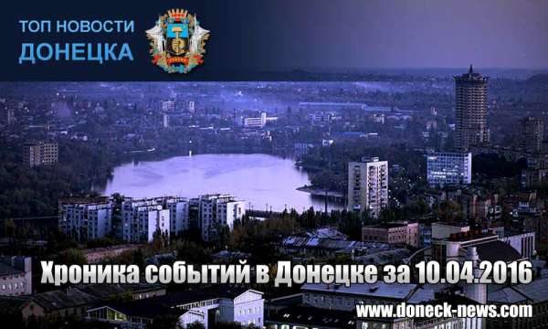 Хроника событий в Донецке за 10.04.2016 (обновление 23:30)